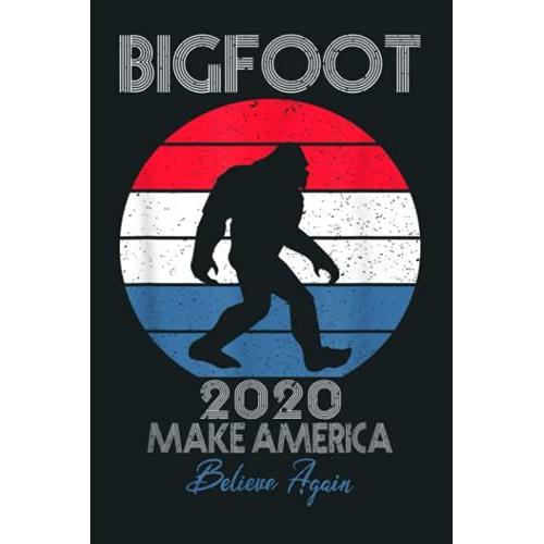 2020 President Election Make America Believe Again Bigfoot: Notebook, Notebook Journal Beautiful , Simple, Impressive,Size 6x9 Inches, 114 Paperback Pages