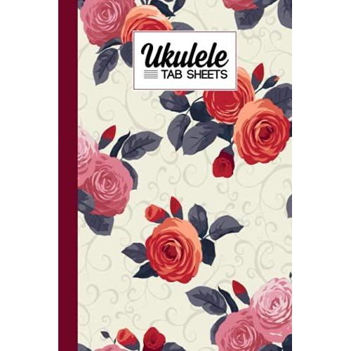 Ukulele Tab Sheets: Ukulele Chord Diagrams / Blank Ukulele Tablature Notebook With Roses Cover By Gottlieb Opitz