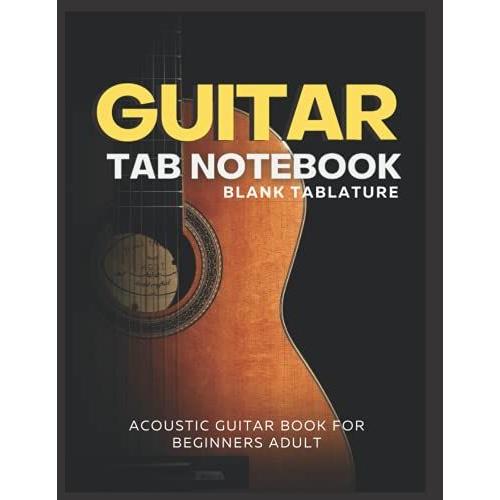 Guitar Tab Notebook Blank Tablature: Acoustic Guitar Book For Beginners Adult | Guitar Tab Manuscript Paper For Practice And Writing