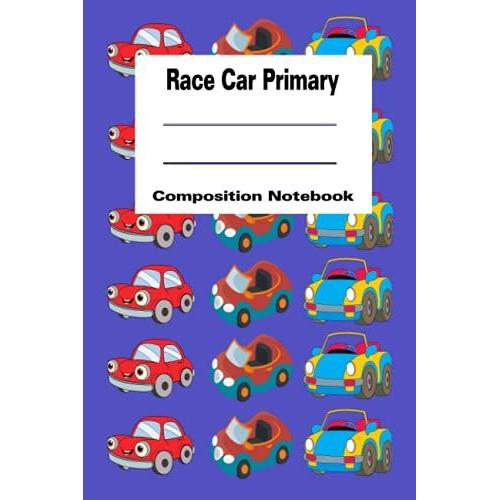 Race Car Primary Composition Notebook: Handwriting Practice Paper Draw And Write Story Paper 120 Pages Race Car K-2 School Exercise Book