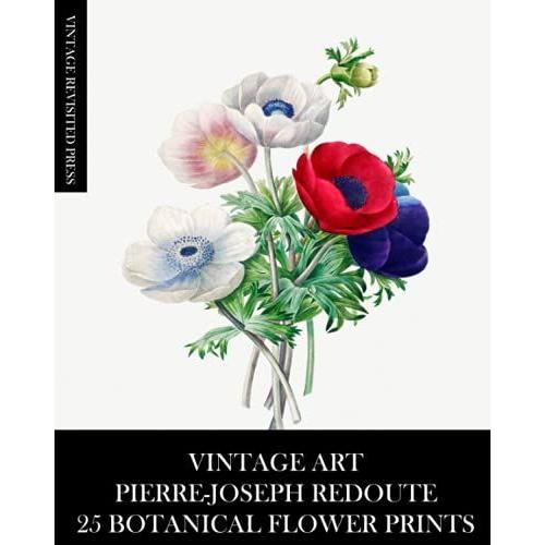 Vintage Art: Pierre-Joseph Redoute: 25 Botanical Flower Prints: Ephemera For Framing, Collage, Decoupage, Junk Journals And Mixed Media