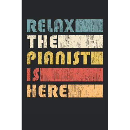 Relax The Pianist Is Here - Pianist Notebook: Din A5 (6x9) Notebook For Piano And Wing Musicians With 120 Lined Pages And Days Of Weekdays For The Diary Function