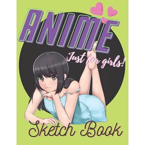 Anime Just For Girls! Sketch Book: 8.5x11 120 Blank Pages With Decorative Outline | Drawing And Sketching Idea | Great Gift For Girls Who Love Anime