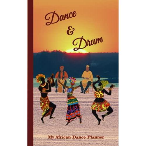 Dance & Drum: My African Dance Planner, Weekly Agenda, Performance Diaries, Afro-Caribbean, West-African, Lamban, Congolese, Kuku, Senegalese, Kete, ... Dance Gifts (Chaves House Dance Journals)