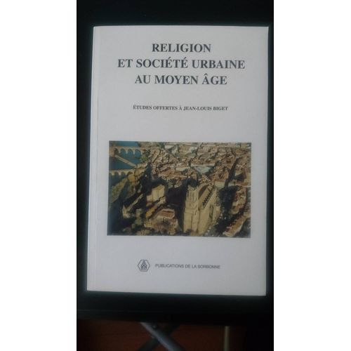 Religion Et Société Urbaine Au Moyen Age - Etudes Offertes À Jean-Louis Biget Par Ses Anciens Élèves En 2 Volumes