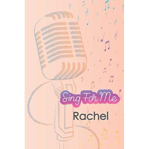 'sing For Me' Rachel. Journal For Girls And Kids: Blank Sheet Music Notebook 120 Pages 6x9 Inches The Perfect Gift For The Perfect Friend Thank You For Being In My Life: Singing Gift Notebook