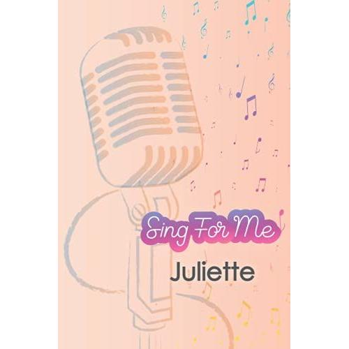 'sing For Me' Juliette. Journal For Girls And Kids: Blank Sheet Music Notebook 120 Pages 6x9 Inches The Perfect Gift For The Perfect Friend Thank You For Being In My Life: Singing Gift Notebook