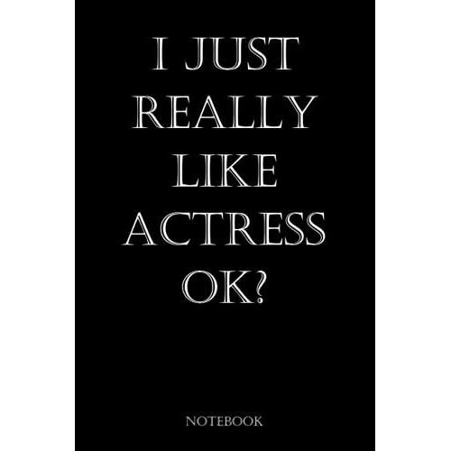 I Just Really Like Actress Ok: Blank Lined Notebook To Write In For Notes, To Do Lists, Notepad, Journal, Funny Gifts For Actress Lover: Actress ... Blank Paper For Women And Men 6 X 9 Inch 110
