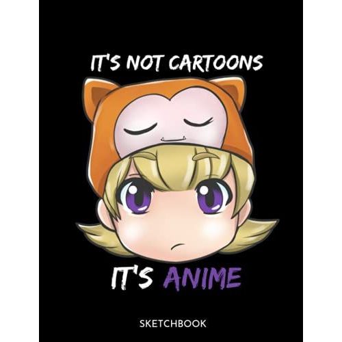 Its Not Cartoons It's Anime Sketchbook: Blank 8.5" × 11.0" Comic Sketch Book For Drawing Japanese Manga | 150 Blank Pages | Perfect Gift For Girls, Boys And Kids And Teens Who Love Anime