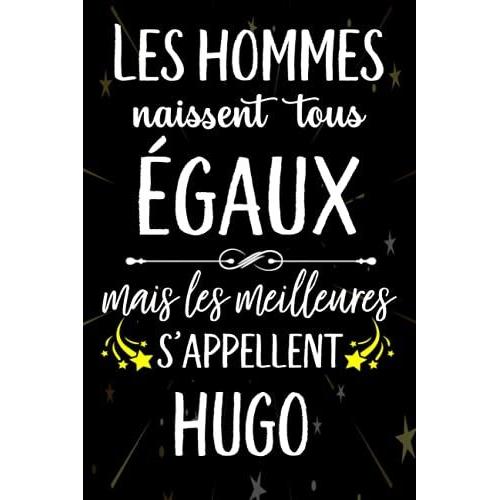 Les Hommes Naissent Tous Égaux Mais Les Meilleurs S'appellent Hugo: Joyeux Anniversaire Humour Carnet De Notes Cadeau Prénom Personnalisé Pour Lui, ... Pour Grand Père, Mari, Époux ,110 Pages