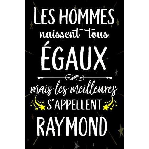 Les Hommes Naissent Tous Égaux Mais Les Meilleurs S'appellent Raymond: Joyeux Anniversaire Humour Carnet De Notes Cadeau Prénom Personnalisé Pour ... Pour Grand Père, Mari, Époux ,110 Pages