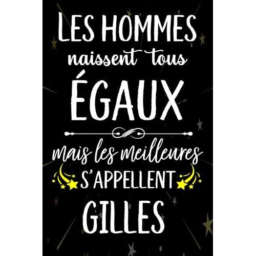 Les Hommes Naissent Tous Égaux Mais Les Meilleurs S'appellent Gilles: Joyeux Anniversaire Humour Carnet De Notes Cadeau Prénom Personnalisé Pour Lui, ... Pour Grand Père, Mari, Époux ,110 Pages