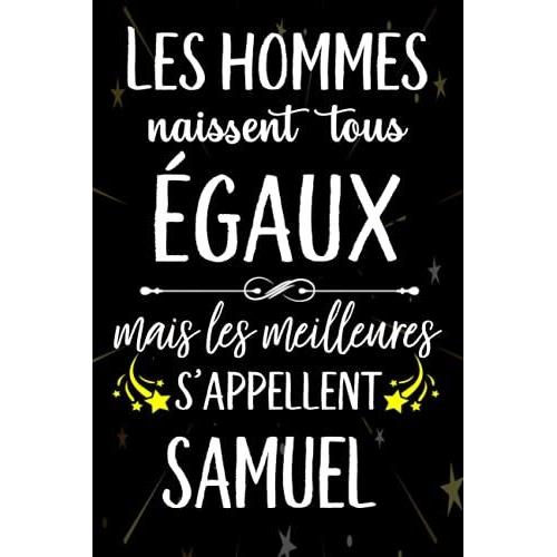 Les Hommes Naissent Tous Égaux Mais Les Meilleurs S'appellent Samuel: Joyeux Anniversaire Humour Carnet De Notes Cadeau Prénom Personnalisé Pour Lui, ... Pour Grand Père, Mari, Époux ,110 Pages