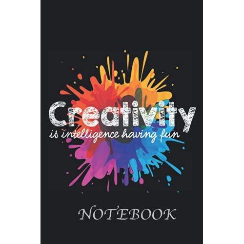 Notebook Creativity Is Intelligence Having Fun: Great Gift For Artists, Writers, Men, Women, Adults, School, College, Business , Boy ,Girl , Students And Teachers / 120 Pages, Size (6 X 9)