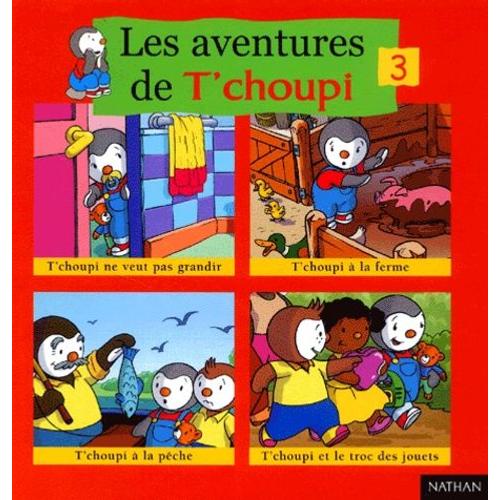 Les Aventures De T'choupi Volume 3 : T'choupi Ne Veut Pas Grandir - T'choupi À La Ferme - T'choupi À La Pêche - T'choupi Et Le Troc Des Jouets