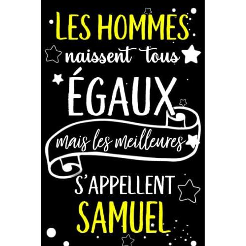 Les Hommes Naissent Tous Égaux Mais Les Meilleurs S'appellent Samuel: Joyeux Anniversaire Humour Carnet De Notes Cadeau Prénom Personnalisé Pour Lui, ... Pour Grand Père, Mari, Époux ,110 Pages