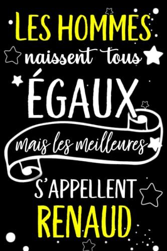 Les Hommes Naissent Tous Égaux Mais Les Meilleurs S'appellent Renaud: Joyeux Anniversaire Humour Carnet De Notes Cadeau Prénom Personnalisé Pour Lui, ... Pour Grand Père, Mari, Époux ,110 Pages