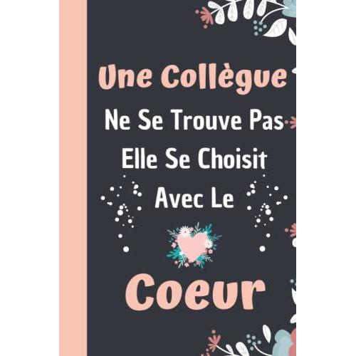 Une Collegue Ne Se Trouve Pas Elle Se Choisit Avec Le Coeur: Carnet De Notes A5 Parfait Pour Prendre Des Notes, Écrire Des Pensées, Des Recettes , Un ... , ... | Cadeau Collègue | Cadeau Femme.