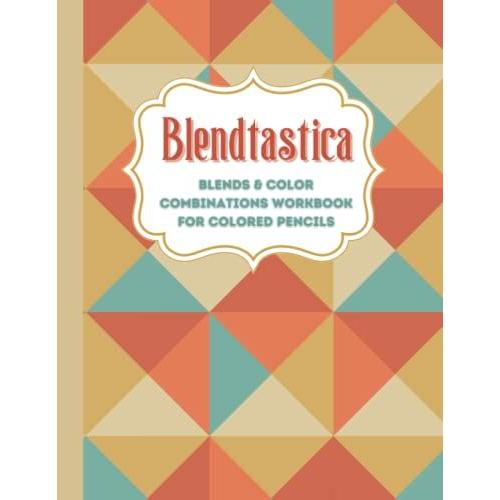 Blendtastica Blends & Color Combinations Workbook For Colored Pencils: Blank Color Experiments And Swatch Book For Artists And Coloring Book Enthusiasts