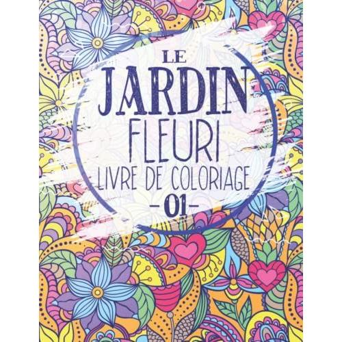 Le Jardin Fleuri: Livre De Coloriage 01: Belles Roses Fleuries, Plantes Succulentes, Bouquets De Fleurs, Motifs, Mandalas Et Décorations | Fleurs Et ... Relaxantes Coloriages Pour Personnes Âgées