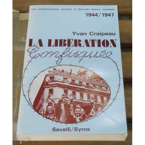 La Libération Confisquée 1944 - 1947 - Les Révolutionnaires Pendant La Seconde Guerre Mondiale