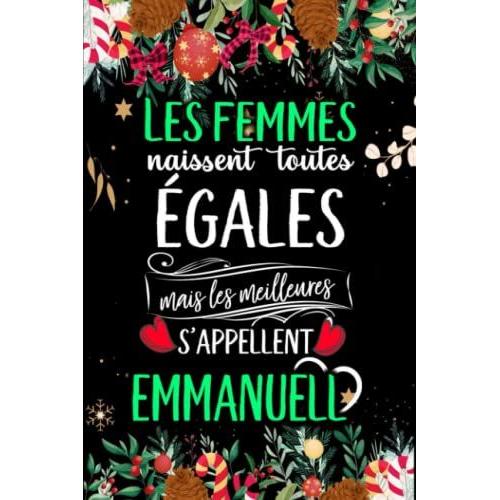 Les Femmes Naissent Toutes Égales Mais Les Meilleures S'appellent Emmanuelle: Joyeux Anniversaire Humour Carnet De Notes Cadeau Prénom Personnalisé ... Pour Grand Mère, Épouse ,110 Pages