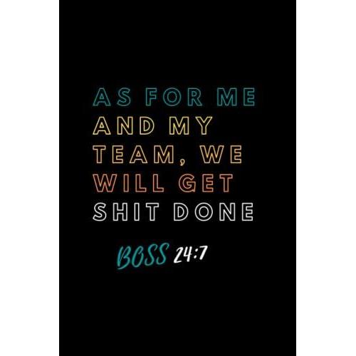 As For Me And My Team We Will Get Shit Done Boss Notebook: Funny Boss Day Gifts For Women, Men, Female Boss, Male Boss - Boss Birthday Office Funny ... Funny Office Boss Employee Size:6x9,Pa