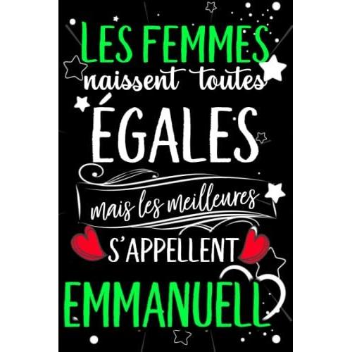 Les Femmes Naissent Toutes Égales Mais Les Meilleures S'appellent Emmanuelle: Joyeux Anniversaire Humour Carnet De Notes Cadeau Prénom Personnalisé ... Pour Grand Mère, Épouse ,110 Pages