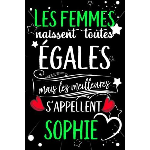 Les Femmes Naissent Toutes Égales Mais Les Meilleures S'appellent Sophie: Joyeux Anniversaire Humour Carnet De Notes Cadeau Prénom Personnalisé Pour ... Pour Grand Mère, Épouse ,110 Pages