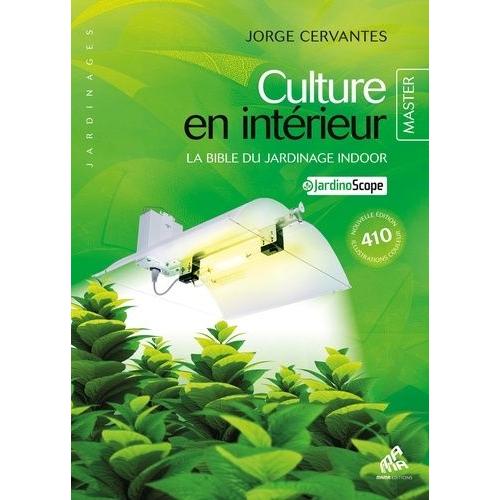 Culture En Intérieur - La Bible Du Jardinage Indoor