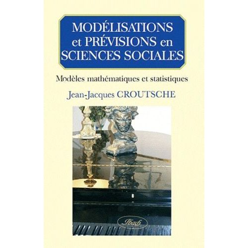 Modélisations Et Prévisions En Sciences Sociales - Modèles Mathématiques Et Statistiques