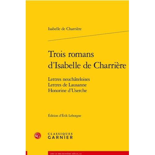 Trois Romans D'isabelle De Charrière - Lettres Neuchâteloises, Lettres De Lausanne, Honorine D'userche