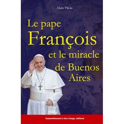 Le Pape François Et Le Miracle De Buenos Aires