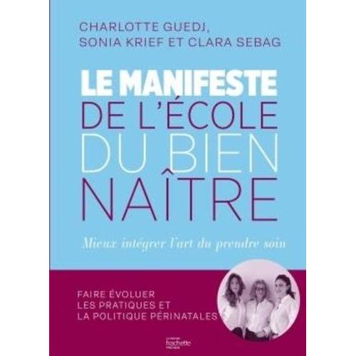 Le Manifeste De L'ecole Du Bien-Naître - Mieux Intégrer L'art De Prendre Soin - Faire Évoluer Les Pratiques Et La Politique Périnatales