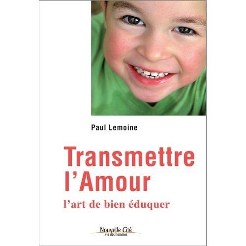 Transmettre L'amour - L'art De Bien Éduquer