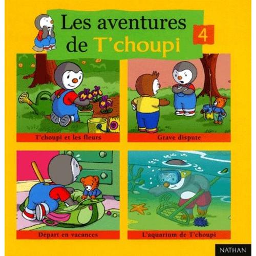 Les Aventures De T'choupi Volume 4 : T'choupi Et Les Fleurs - Grave Dispute - Départ En Vacances - L'aquarium De T'choupi