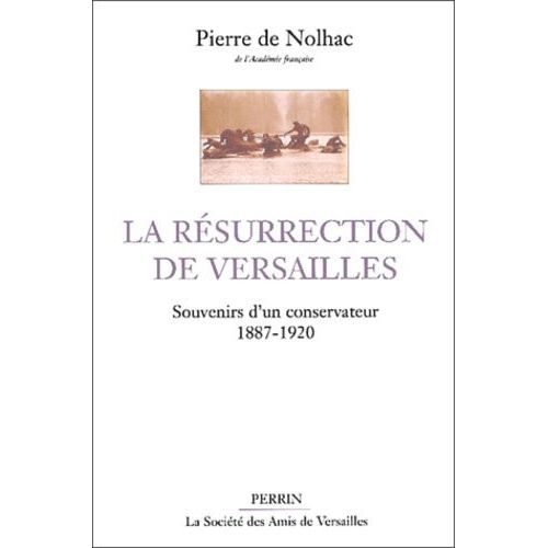 La Resurrection De Versailles - Souvenirs D'un Conservateur 1887-1920