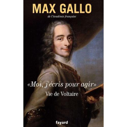 Moi, J'écris Pour Agir - Vie De Voltaire