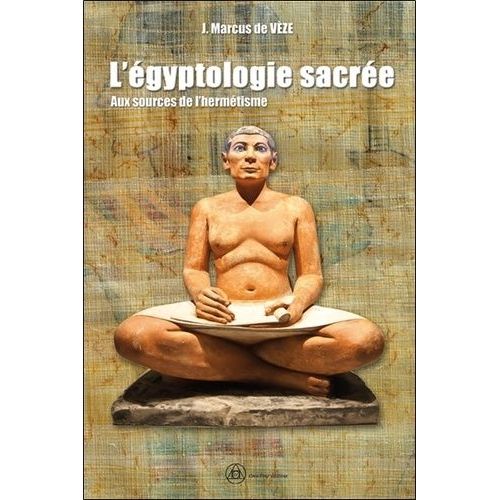 L'égyptologie Sacrée - Aux Sources De L'hermétisme