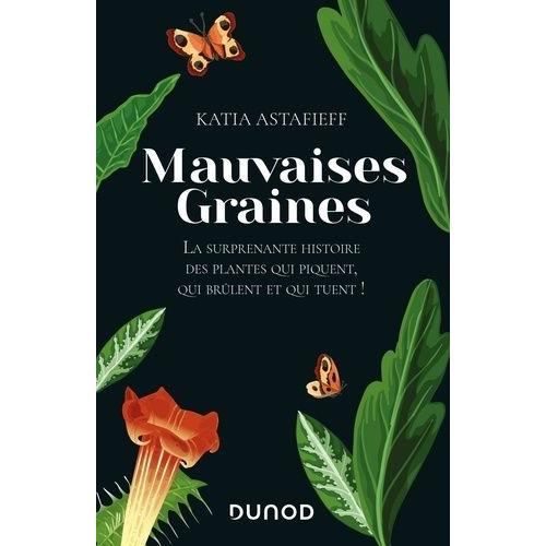 Mauvaises Graines - La Surprenante Histoire Des Plantes Qui Piquent, Qui Brûlent Et Qui Tuent !