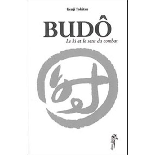 Budô - Le Ki Et Le Sens Du Combat