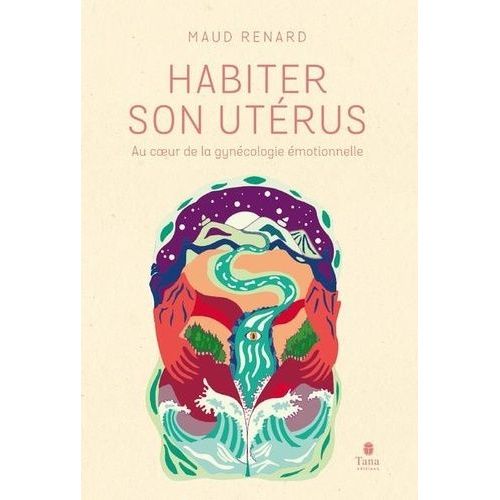 Habiter Son Utérus - Au Coeur De La Gynécologie Émotionnelle