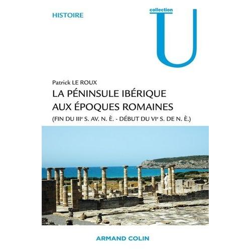 La Péninsule Ibérique Aux Époques Romaines - (Fin Du Iiie Siècle Avant Notre Ère - Début Du Vie Siècle De Notre Ère)