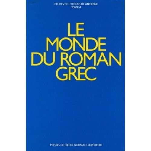 Le Monde Du Roman Grec - Actes Du Colloque International Tenu À L'ecole Normale Supérieure, Paris, 17-19 Décembre 1987