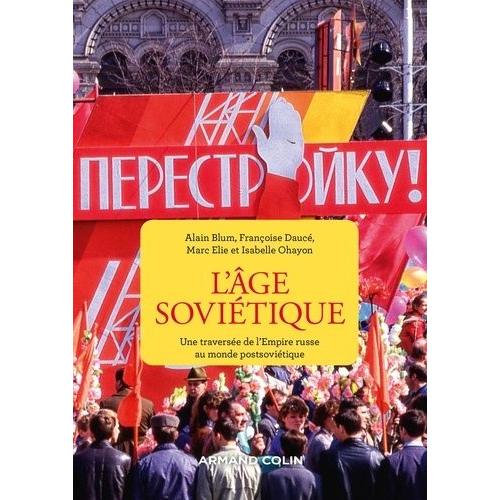 L'âge Soviétique - Une Traversée De L'empire Russe Au Monde Postsoviétique