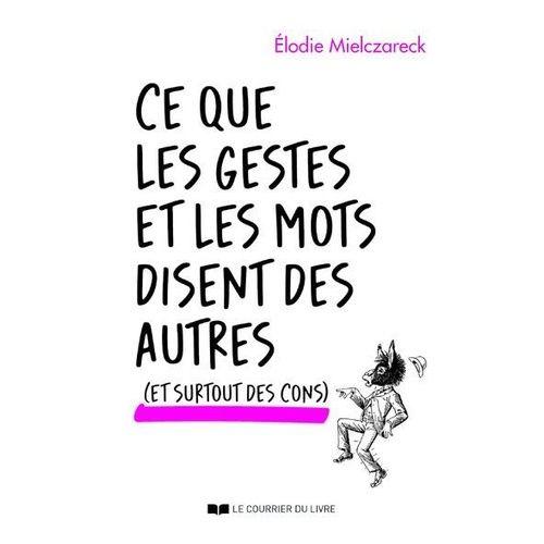 Ce Que Les Mots Et Les Gestes Disent Des Autres (Et Surtout Des Cons)