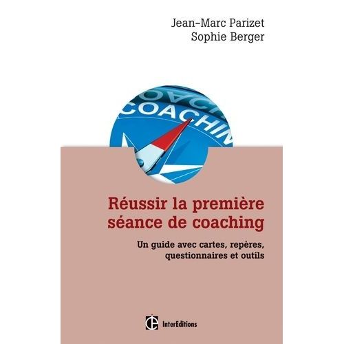 Réussir La Première Séance De Coaching - Un Guide Avec Cartes, Repères, Questionnaires Et Outils