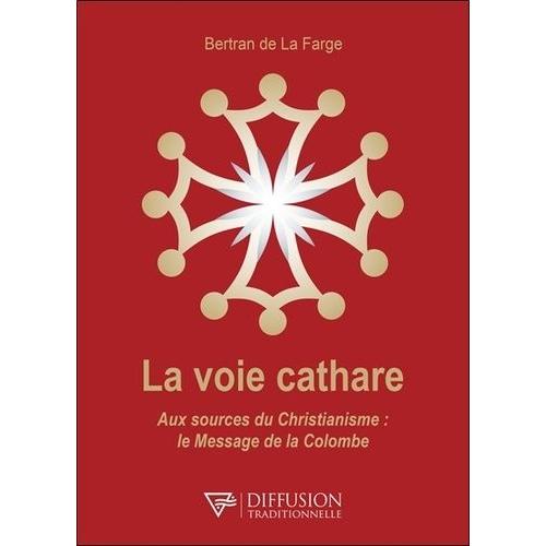 La Voie Cathare - Aux Sources Du Christianisme : Le Message De La Colombe