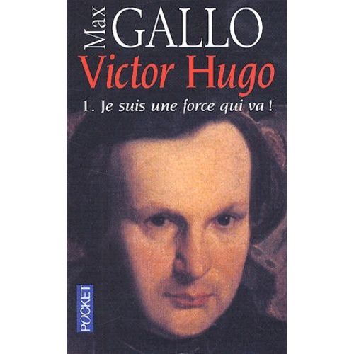 Victor Hugo - Tome 1, Je Suis Une Force Qui Va !