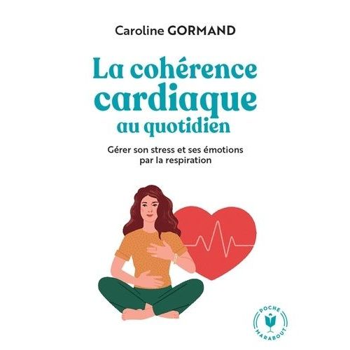 La Cohérence Cardiaque Au Quotidien - Gérer Son Stress Et Ses Émotions Par La Respiration